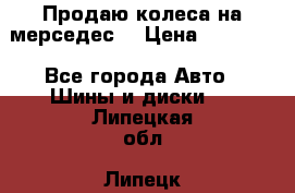 Продаю колеса на мерседес  › Цена ­ 40 000 - Все города Авто » Шины и диски   . Липецкая обл.,Липецк г.